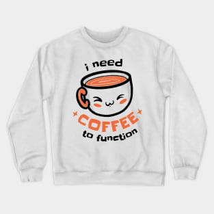 I Need Coffee To Function Crewneck Sweatshirt